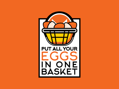 Put all your eggs in one basket